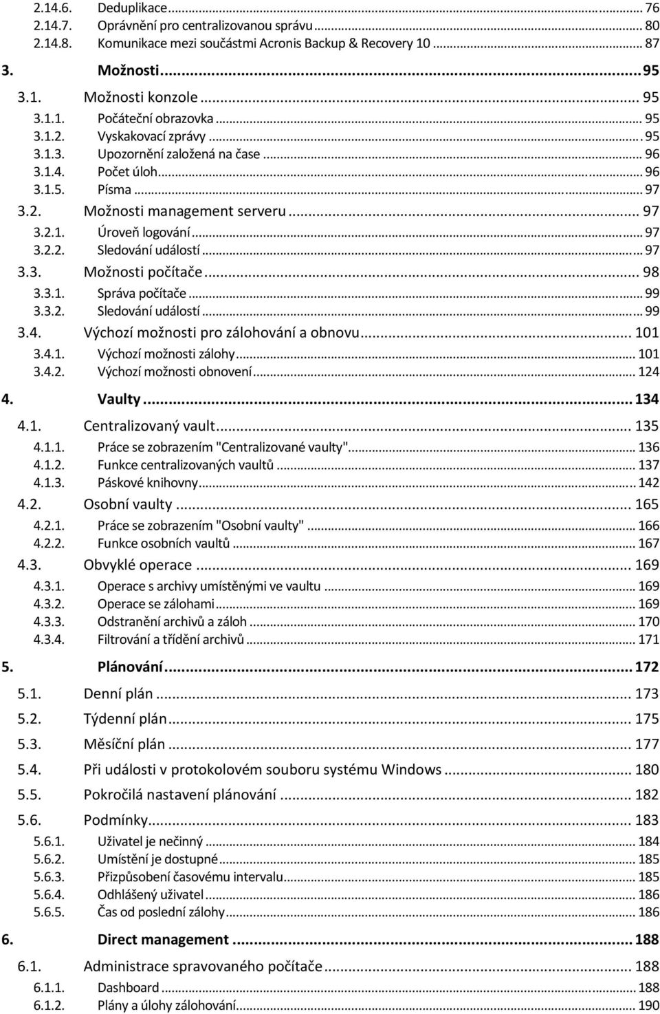 .. 97 3.3. Mžnsti pčítače... 98 3.3.1. Správa pčítače... 99 3.3.2. Sledvání událstí... 99 3.4. Výchzí mžnsti pr zálhvání a bnvu... 101 3.4.1. Výchzí mžnsti zálhy... 101 3.4.2. Výchzí mžnsti bnvení.