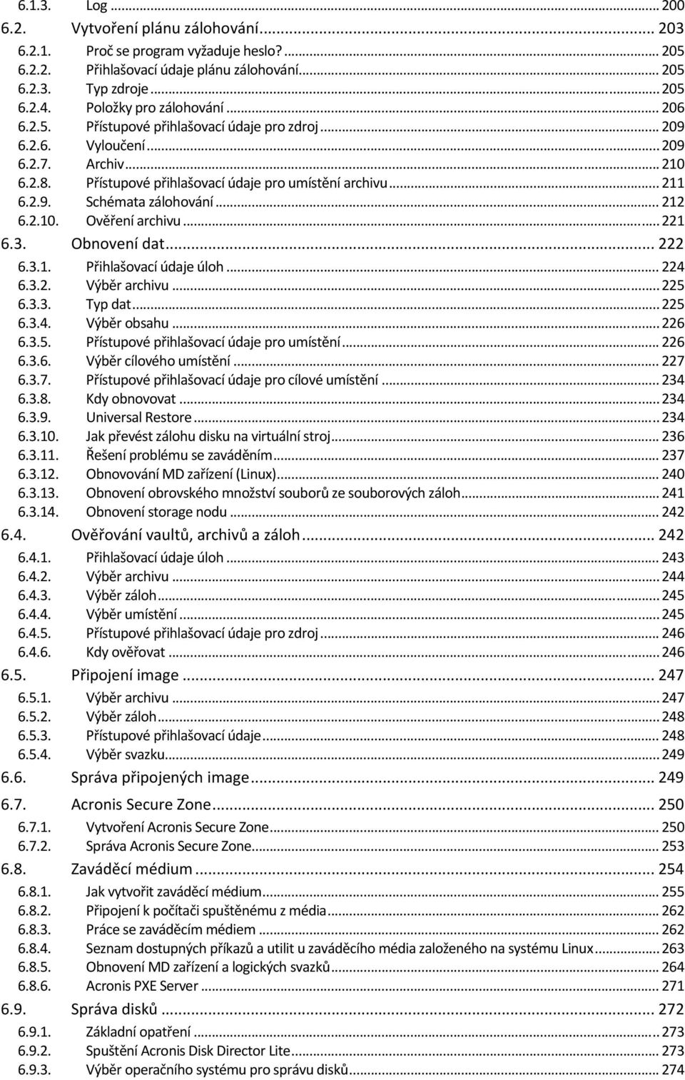 .. 221 6.3. Obnvení dat... 222 6.3.1. Přihlašvací údaje úlh... 224 6.3.2. Výběr archivu... 225 6.3.3. Typ dat... 225 6.3.4. Výběr bsahu... 226 6.3.5. Přístupvé přihlašvací údaje pr umístění... 226 6.3.6. Výběr cílvéh umístění.