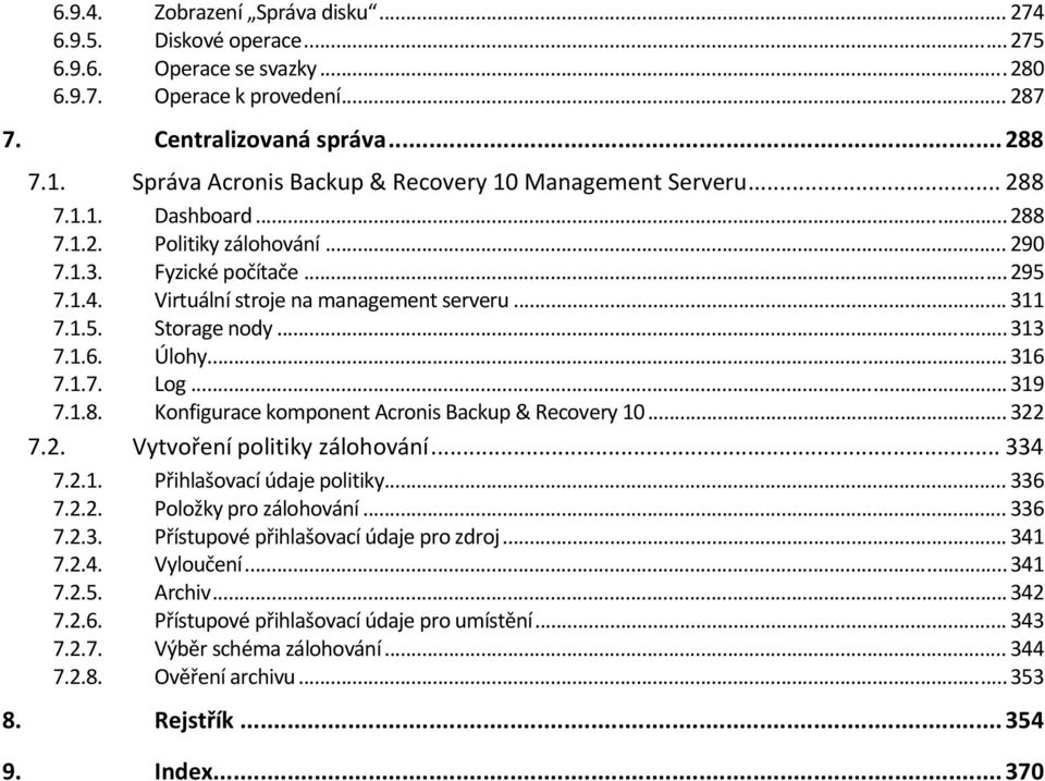 .. 313 7.1.6. Úlhy... 316 7.1.7. Lg... 319 7.1.8. Knfigurace kmpnent Acrnis Backup & Recvery 10... 322 7.2. Vytvření plitiky zálhvání... 334 7.2.1. Přihlašvací údaje plitiky... 336 7.2.2. Plžky pr zálhvání.