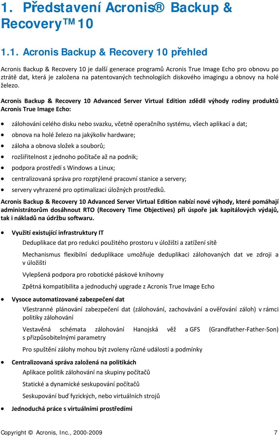 Acrnis Backup & Recvery 10 Advanced Server Virtual Editin zdědil výhdy rdiny prduktů Acrnis True Image Ech: zálhvání celéh disku neb svazku, včetně peračníh systému, všech aplikací a dat; bnva na hlé