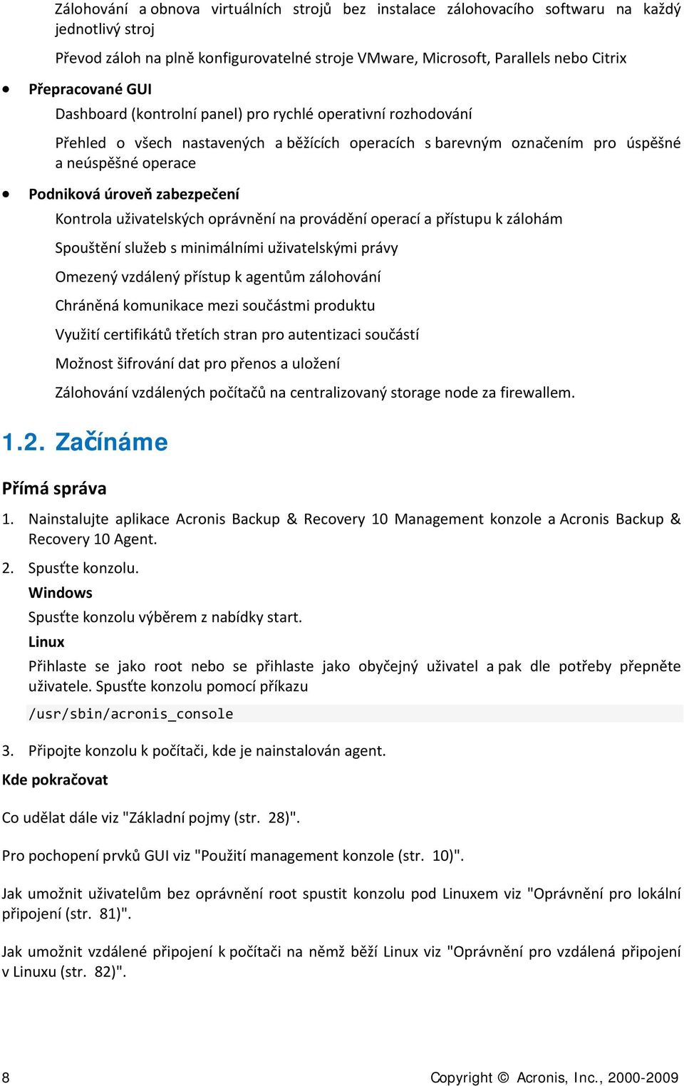 prvádění perací a přístupu k zálhám Spuštění služeb s minimálními uživatelskými právy Omezený vzdálený přístup k agentům zálhvání Chráněná kmunikace mezi sučástmi prduktu Využití certifikátů třetích