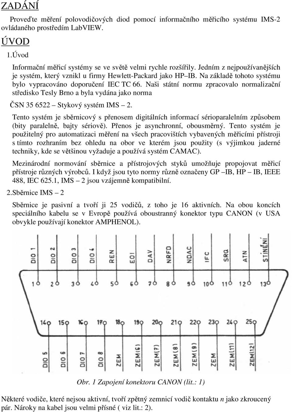 Naši státní normu zpracovalo normalizační středisko Tesly Brno a byla vydána jako norma ČSN 35 6522 Stykový systém IMS 2.