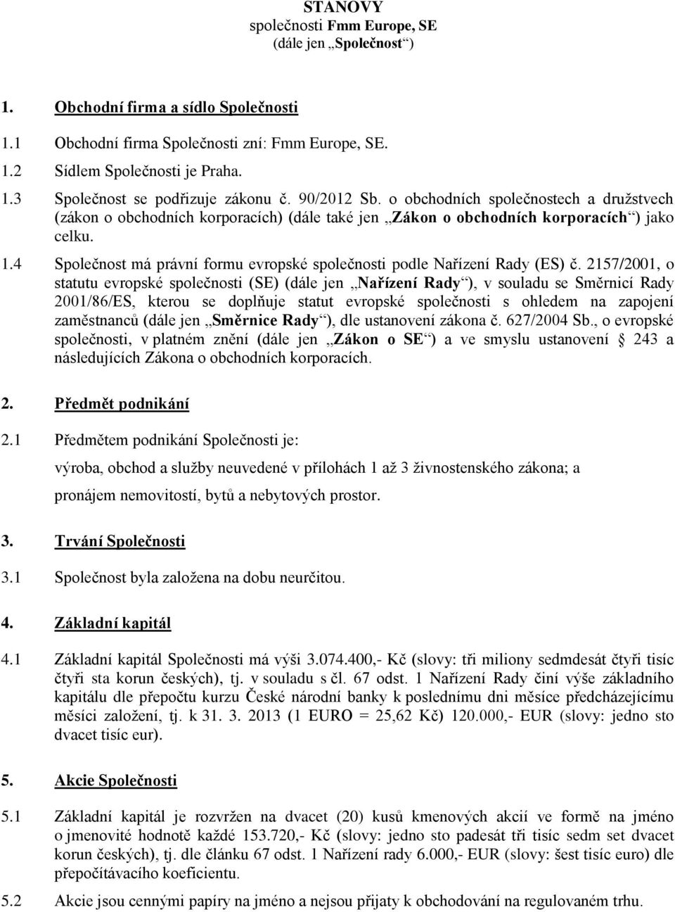 4 Společnost má právní formu evropské společnosti podle Nařízení Rady (ES) č.