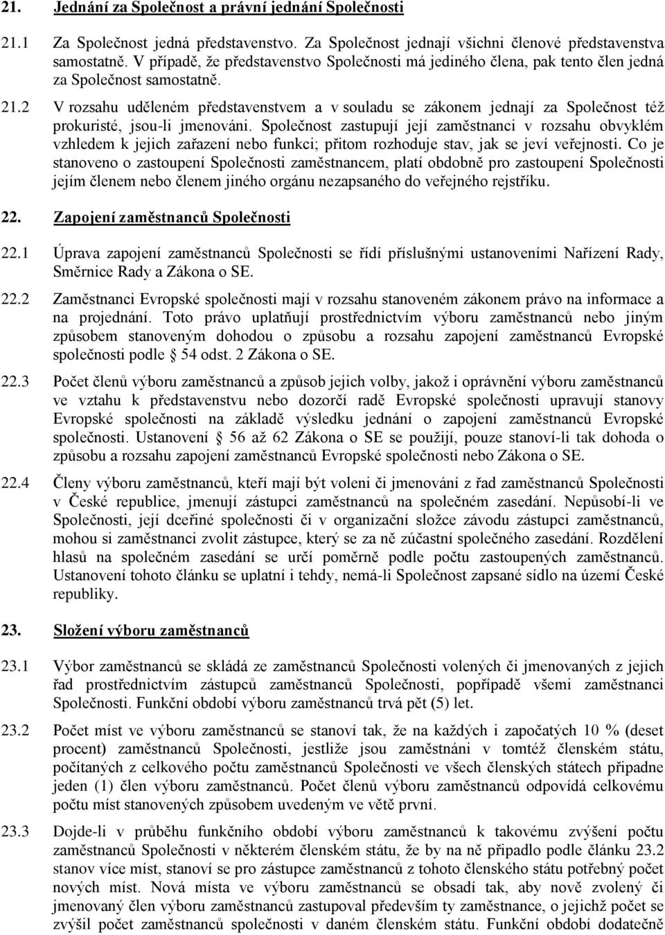 2 V rozsahu uděleném představenstvem a v souladu se zákonem jednají za Společnost též prokuristé, jsou-li jmenováni.