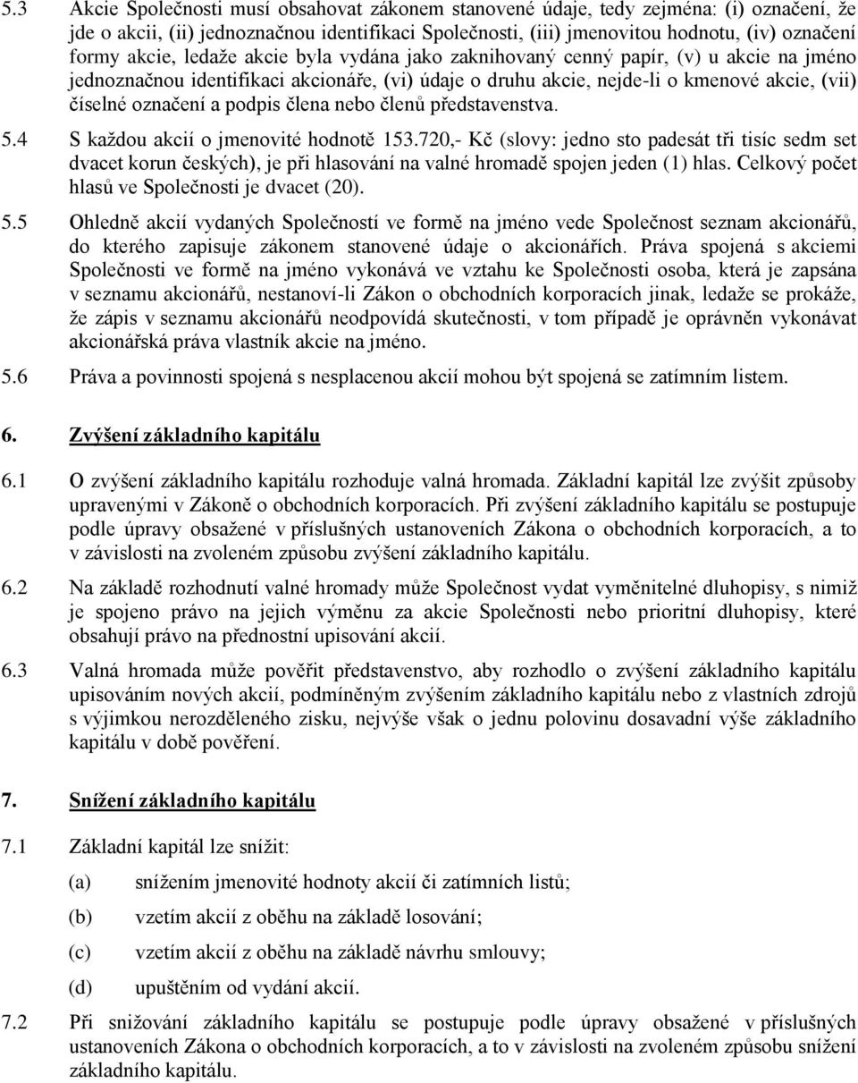 podpis člena nebo členů představenstva. 5.4 S každou akcií o jmenovité hodnotě 153.