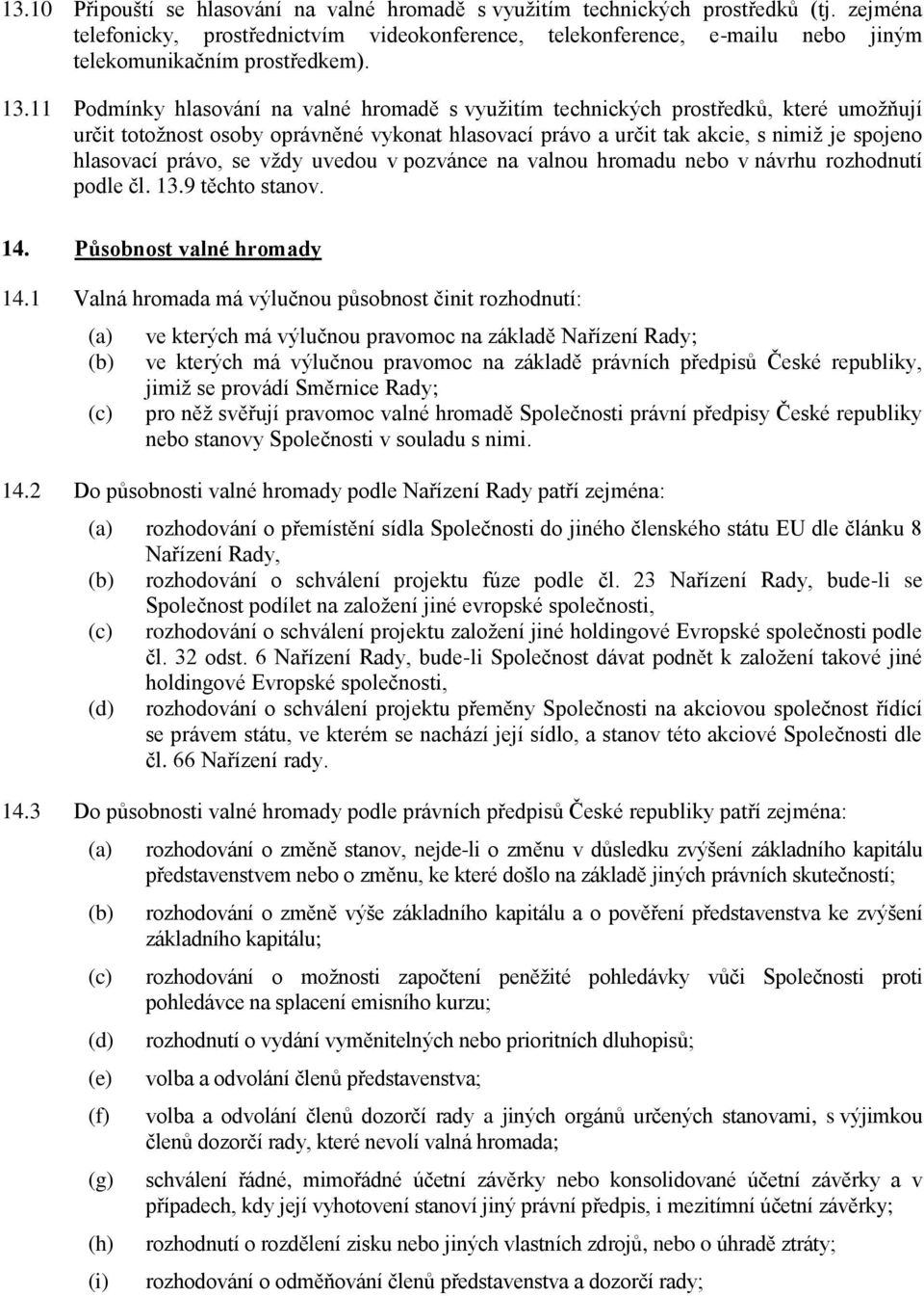 11 Podmínky hlasování na valné hromadě s využitím technických prostředků, které umožňují určit totožnost osoby oprávněné vykonat hlasovací právo a určit tak akcie, s nimiž je spojeno hlasovací právo,