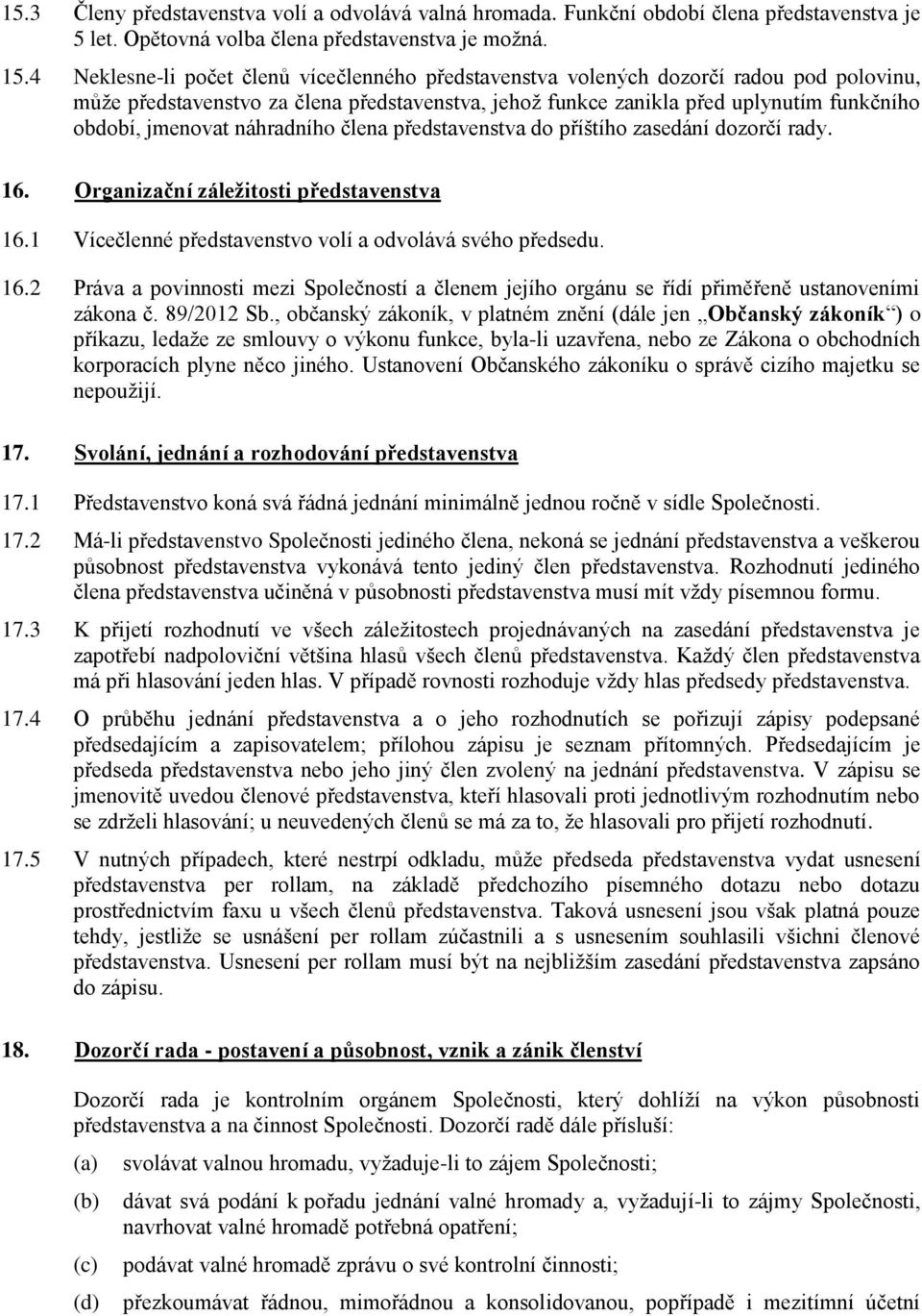 náhradního člena představenstva do příštího zasedání dozorčí rady. 16. Organizační záležitosti představenstva 16.1 Vícečlenné představenstvo volí a odvolává svého předsedu. 16.2 Práva a povinnosti mezi Společností a členem jejího orgánu se řídí přiměřeně ustanoveními zákona č.