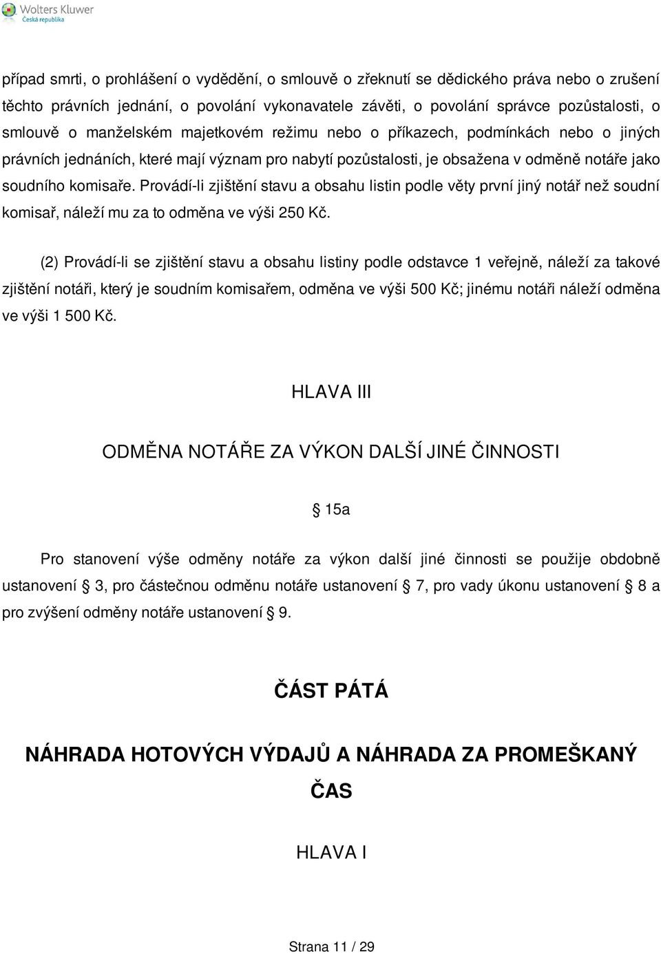 Provádí-li zjištění stavu a obsahu listin podle věty první jiný notář než soudní komisař, náleží mu za to odměna ve výši 250 Kč.