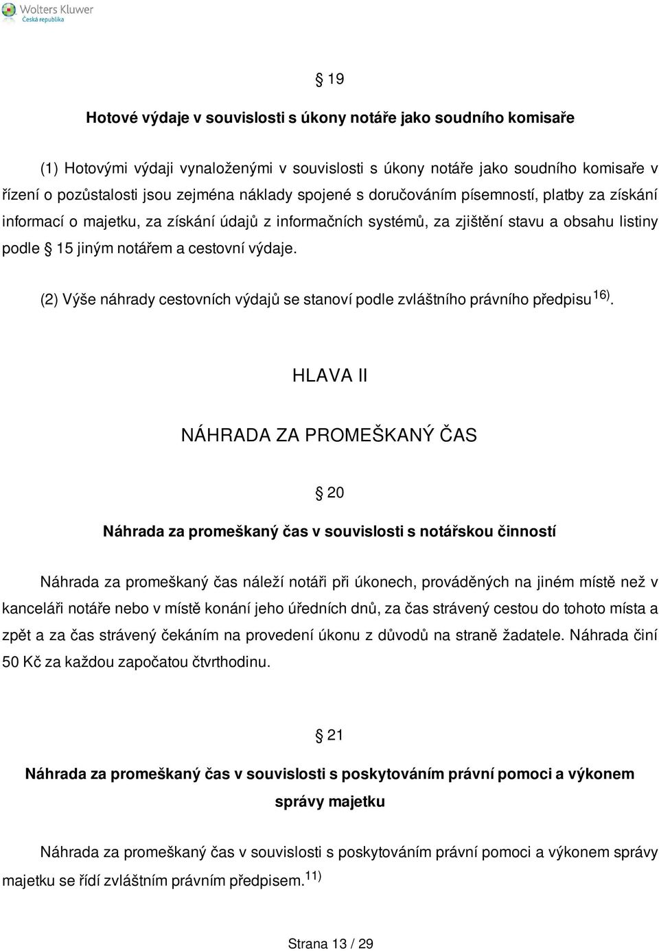 (2) Výše náhrady cestovních výdajů se stanoví podle zvláštního právního předpisu 16).