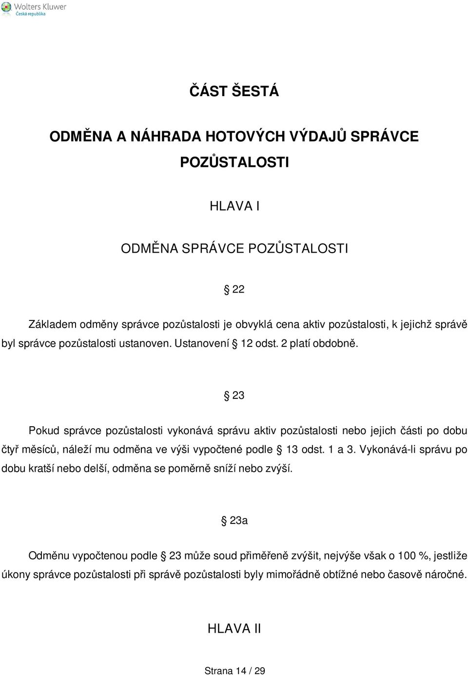 23 Pokud správce pozůstalosti vykonává správu aktiv pozůstalosti nebo jejich části po dobu čtyř měsíců, náleží mu odměna ve výši vypočtené podle 13 odst. 1 a 3.