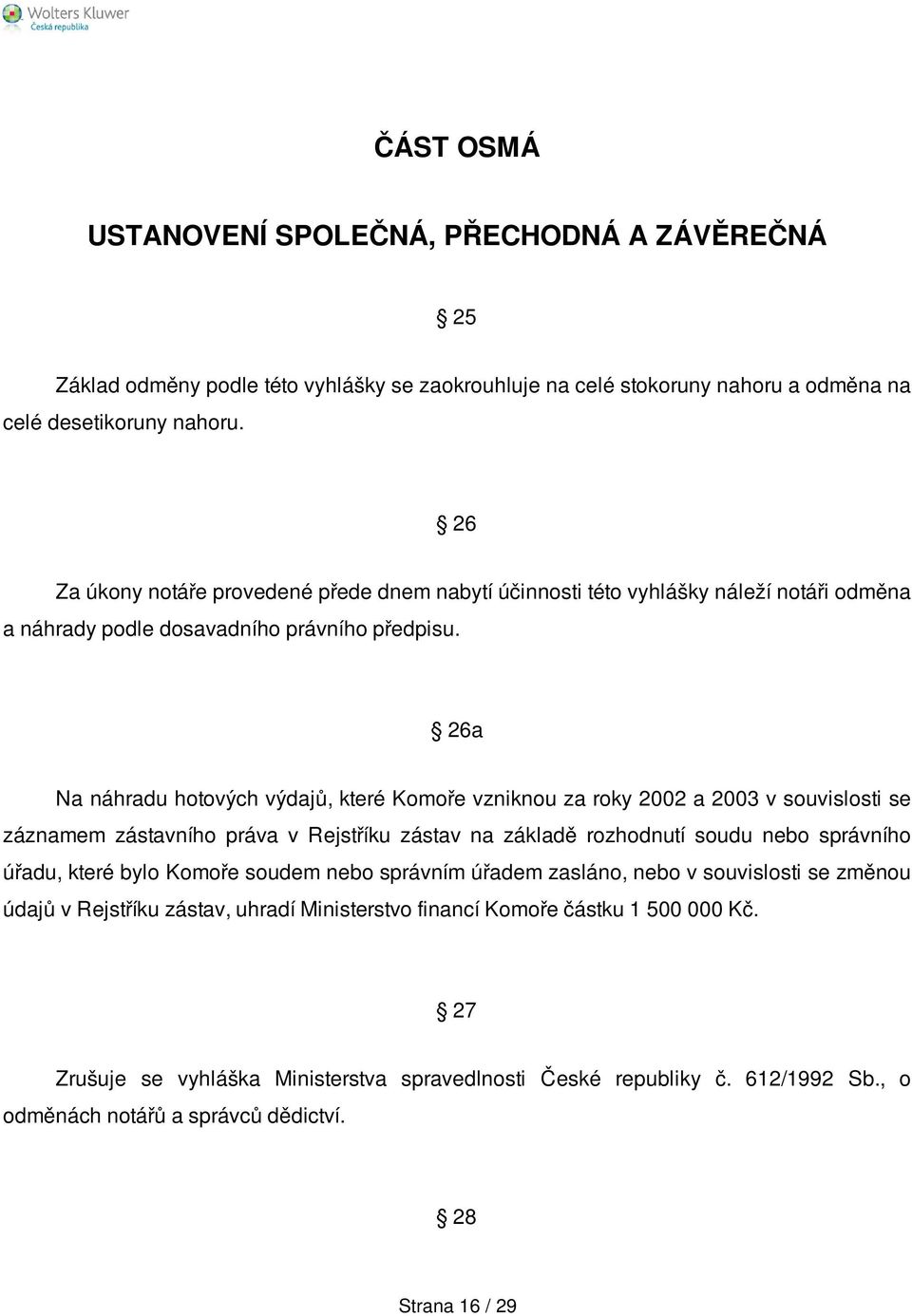 26a Na náhradu hotových výdajů, které Komoře vzniknou za roky 2002 a 2003 v souvislosti se záznamem zástavního práva v Rejstříku zástav na základě rozhodnutí soudu nebo správního úřadu, které bylo