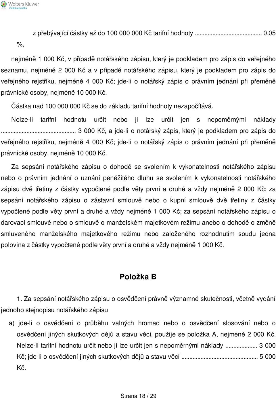 rejstříku, nejméně 4 000 Kč; jde-li o notářský zápis o právním jednání při přeměně právnické osoby, nejméně 10 000 Kč. Částka nad 100 000 000 Kč se do základu tarifní hodnoty nezapočítává.