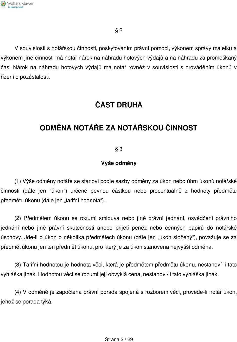 ČÁST DRUHÁ ODMĚNA NOTÁŘE ZA NOTÁŘSKOU ČINNOST 3 Výše odměny (1) Výše odměny notáře se stanoví podle sazby odměny za úkon nebo úhrn úkonů notářské činnosti (dále jen "úkon") určené pevnou částkou nebo