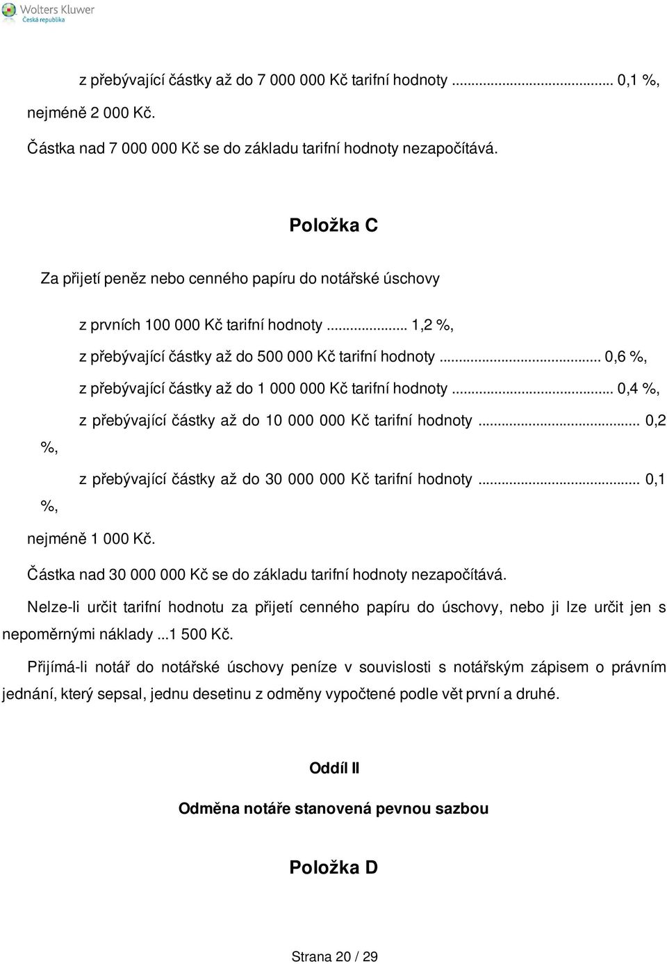 .. 0,6 %, z přebývající částky až do 1 000 000 Kč tarifní hodnoty... 0,4 %, %, %, z přebývající částky až do 10 000 000 Kč tarifní hodnoty.