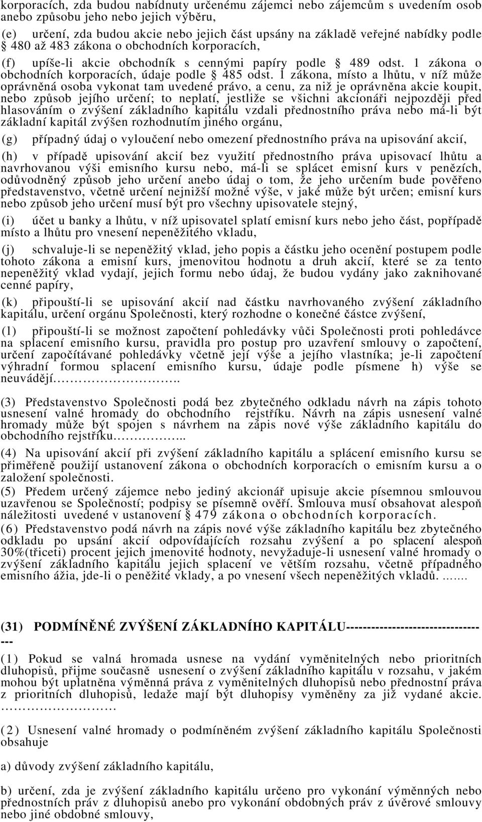 1 zákona, místo a lhůtu, v níž může oprávněná osoba vykonat tam uvedené právo, a cenu, za niž je oprávněna akcie koupit, nebo způsob jejího určení; to neplatí, jestliže se všichni akcionáři