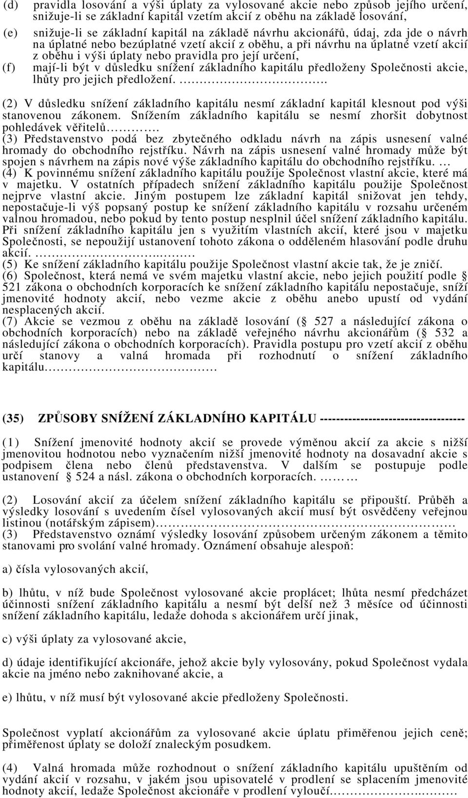 důsledku snížení základního kapitálu předloženy Společnosti akcie, lhůty pro jejich předložení.. (2) V důsledku snížení základního kapitálu nesmí základní kapitál klesnout pod výši stanovenou zákonem.