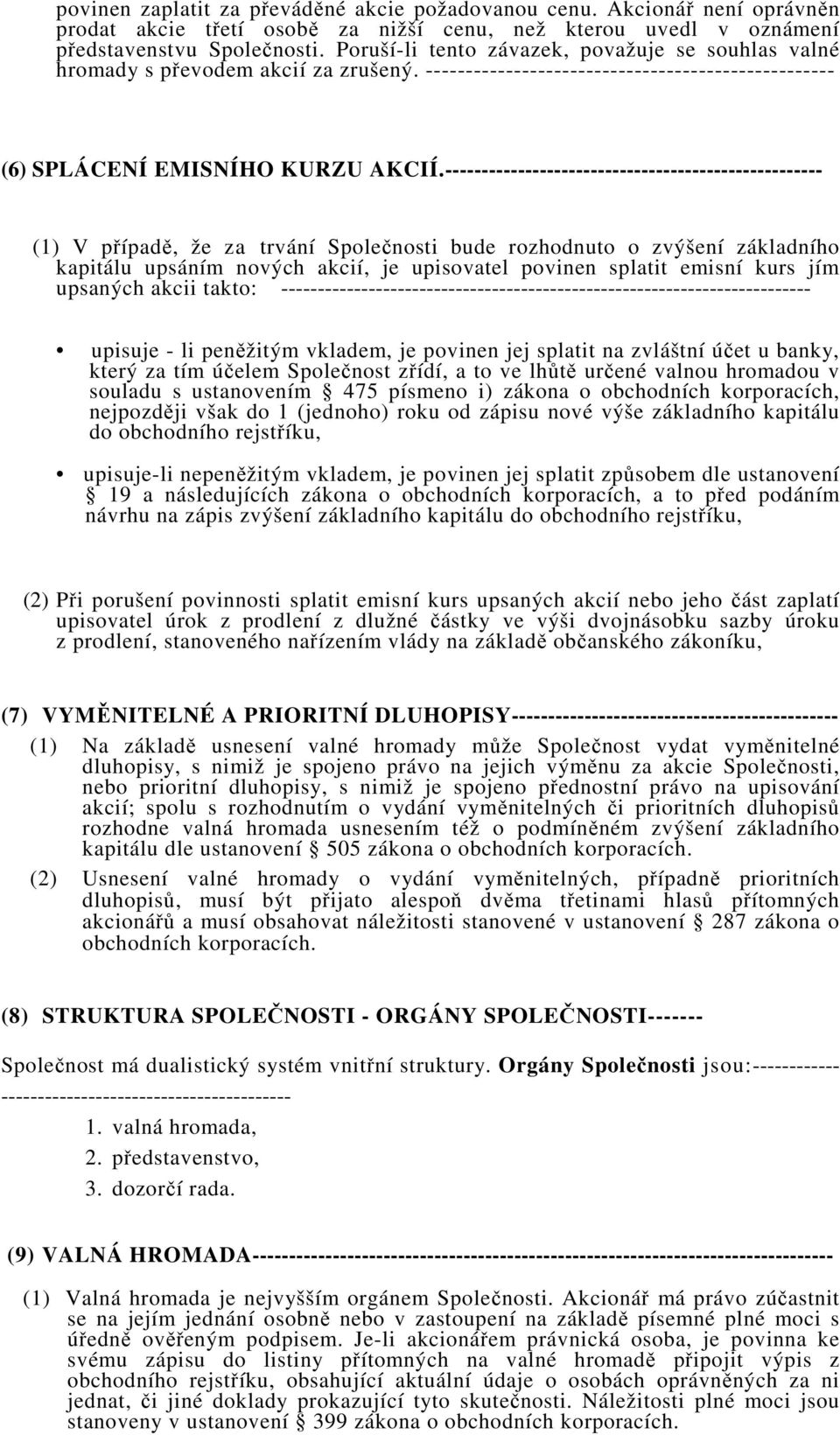 ---------------------------------------------------- (1) V případě, že za trvání Společnosti bude rozhodnuto o zvýšení základního kapitálu upsáním nových akcií, je upisovatel povinen splatit emisní