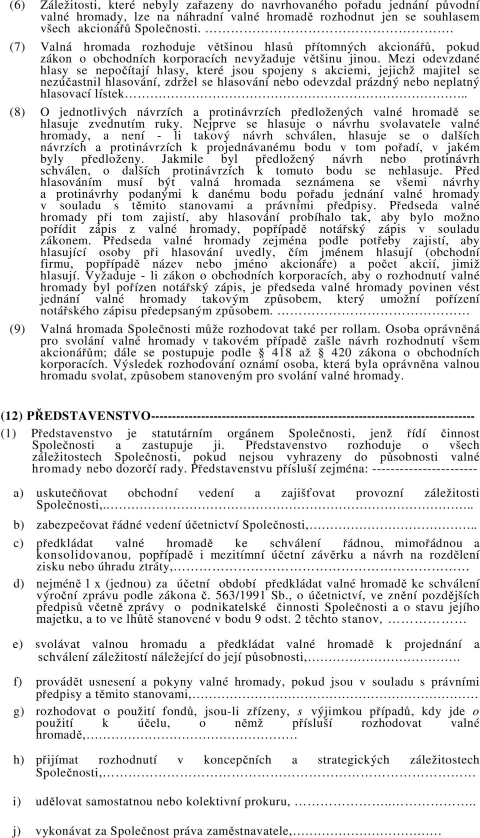 Mezi odevzdané hlasy se nepočítají hlasy, které jsou spojeny s akciemi, jejichž majitel se nezúčastnil hlasování, zdržel se hlasování nebo odevzdal prázdný nebo neplatný hlasovací lístek.