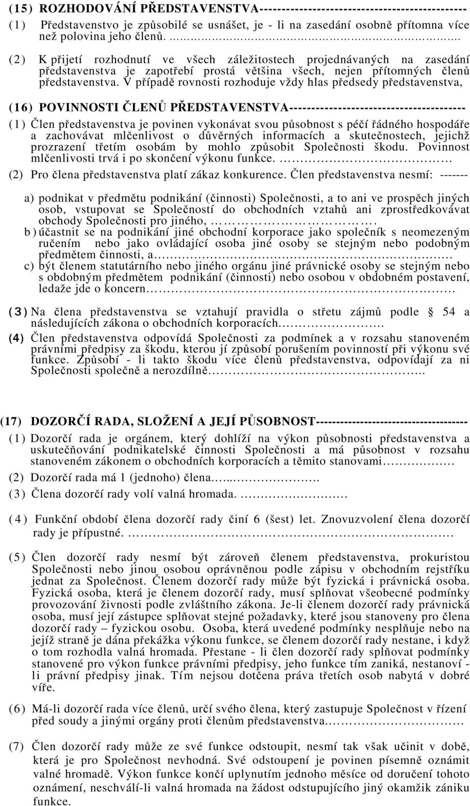 V případě rovnosti rozhoduje vždy hlas předsedy představenstva, (16) POVINNOSTI ČLENŮ PŘEDSTAVENSTVA---------------------------------------- (1) Člen představenstva je povinen vykonávat svou