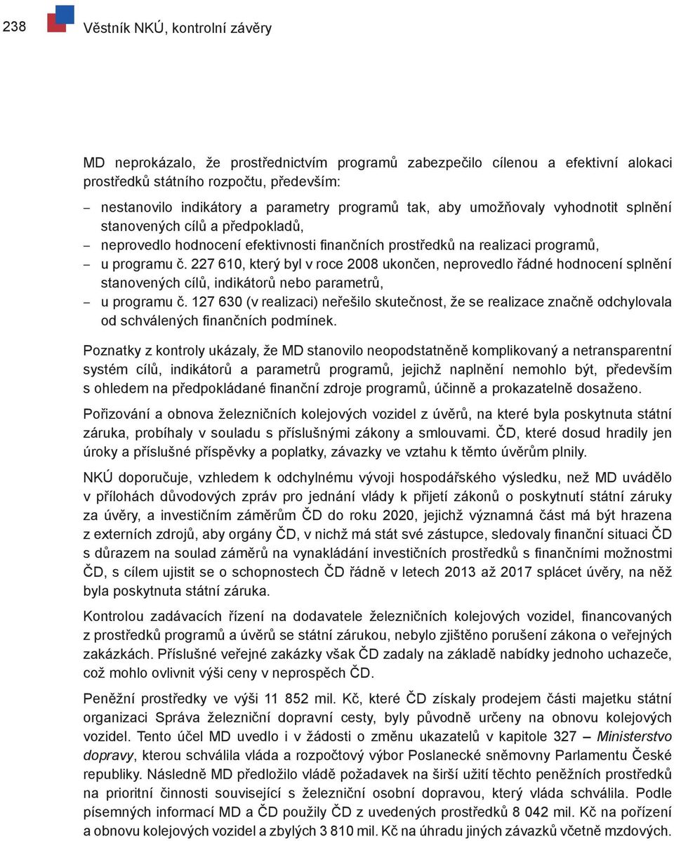 227 610, který byl v roce 2008 ukončen, neprovedlo řádné hodnocení splnění stanovených cílů, indikátorů nebo parametrů, u programu č.