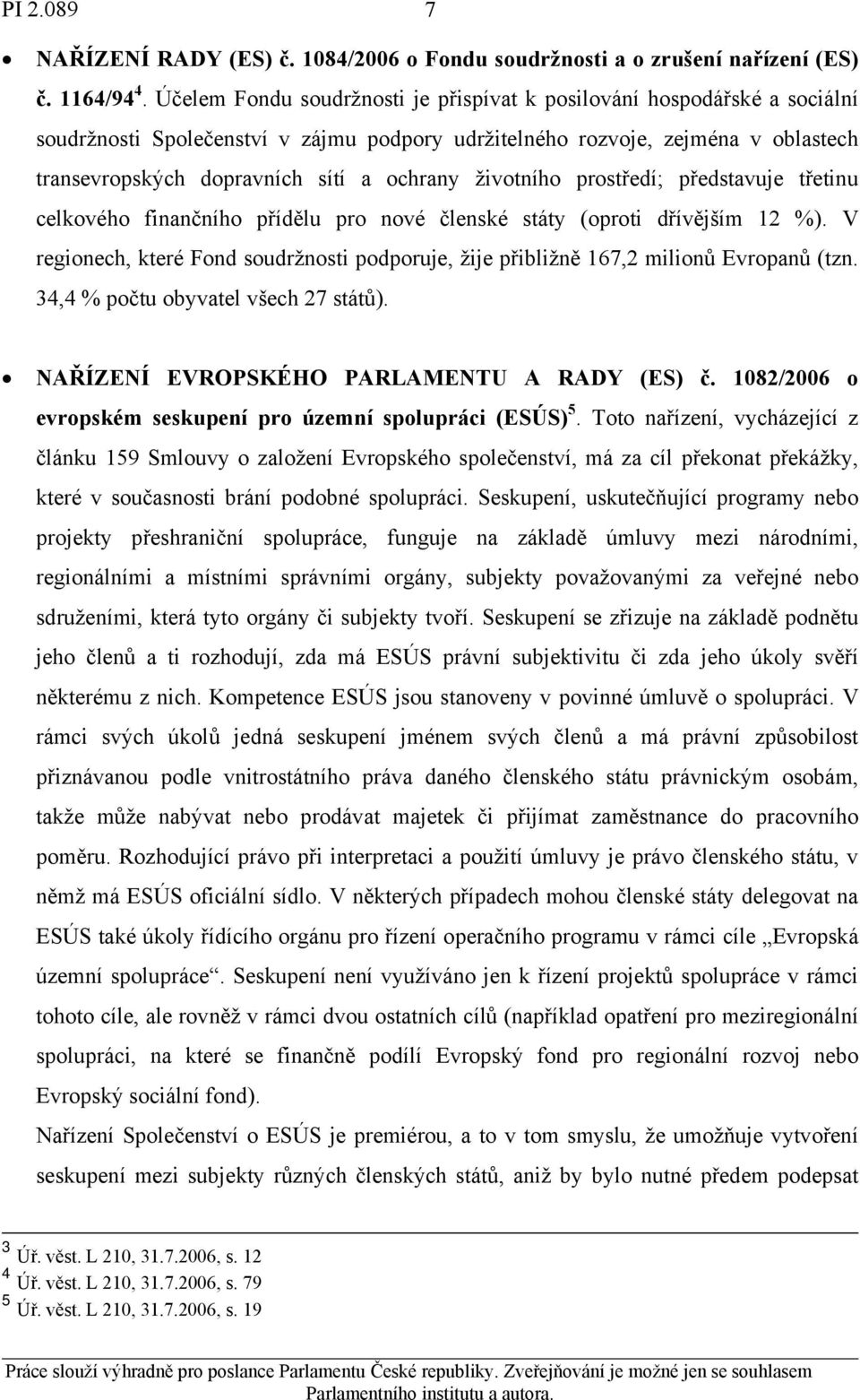 životního prostředí; představuje třetinu celkového finančního přídělu pro nové členské státy (oproti dřívějším 12 %).