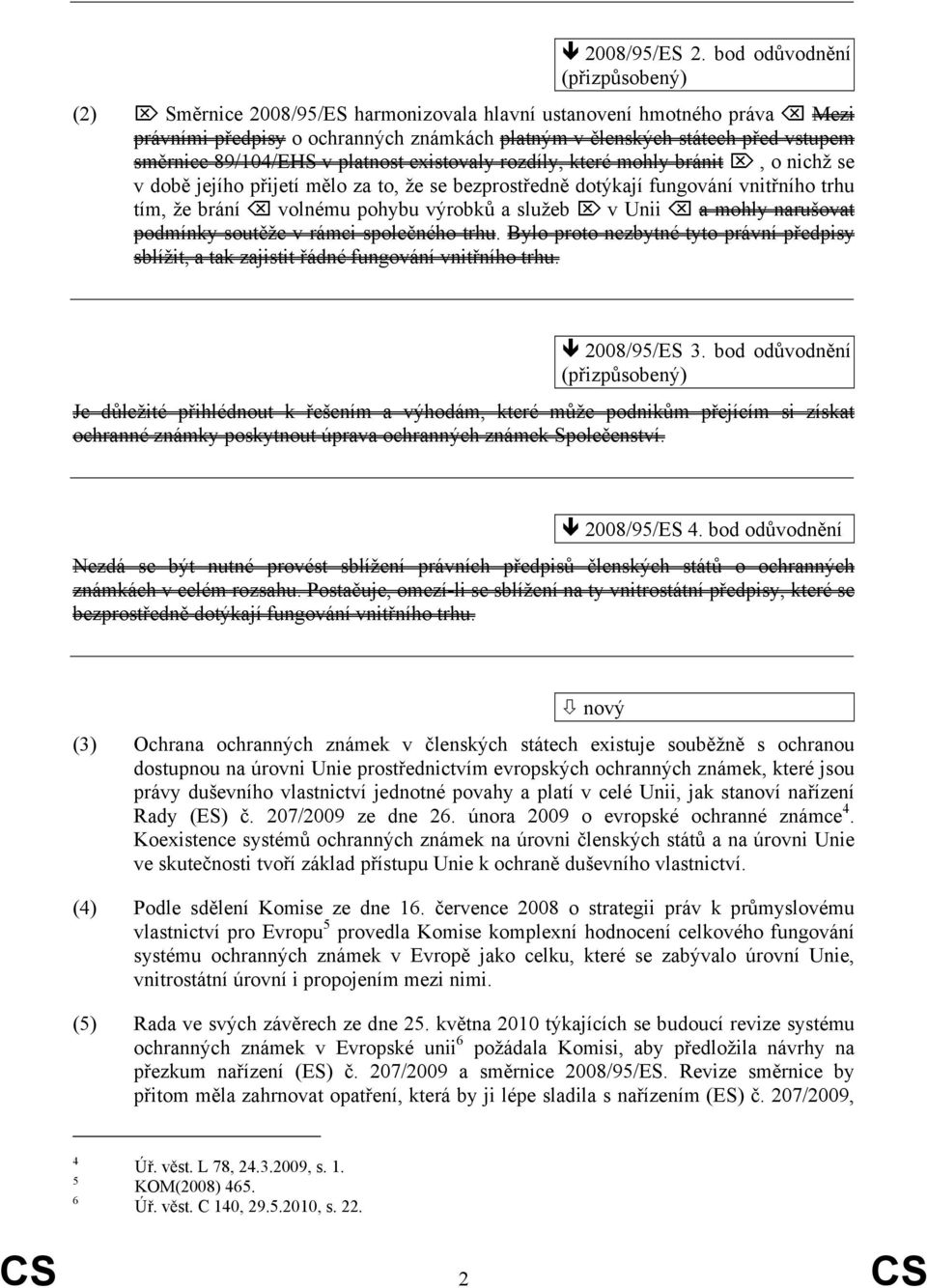 89/104/EHS v platnost existovaly rozdíly, které mohly bránit, o nichž se v době jejího přijetí mělo za to, že se bezprostředně dotýkají fungování vnitřního trhu tím, že brání volnému pohybu výrobků a