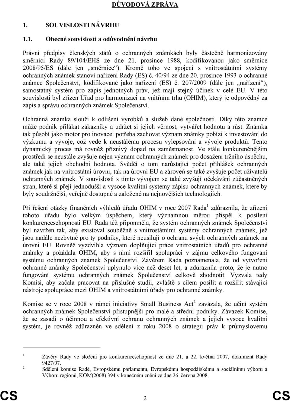 prosince 1993 o ochranné známce Společenství, kodifikované jako nařízení (ES) č. 207/2009 (dále jen nařízení ), samostatný systém pro zápis jednotných práv, jež mají stejný účinek v celé EU.