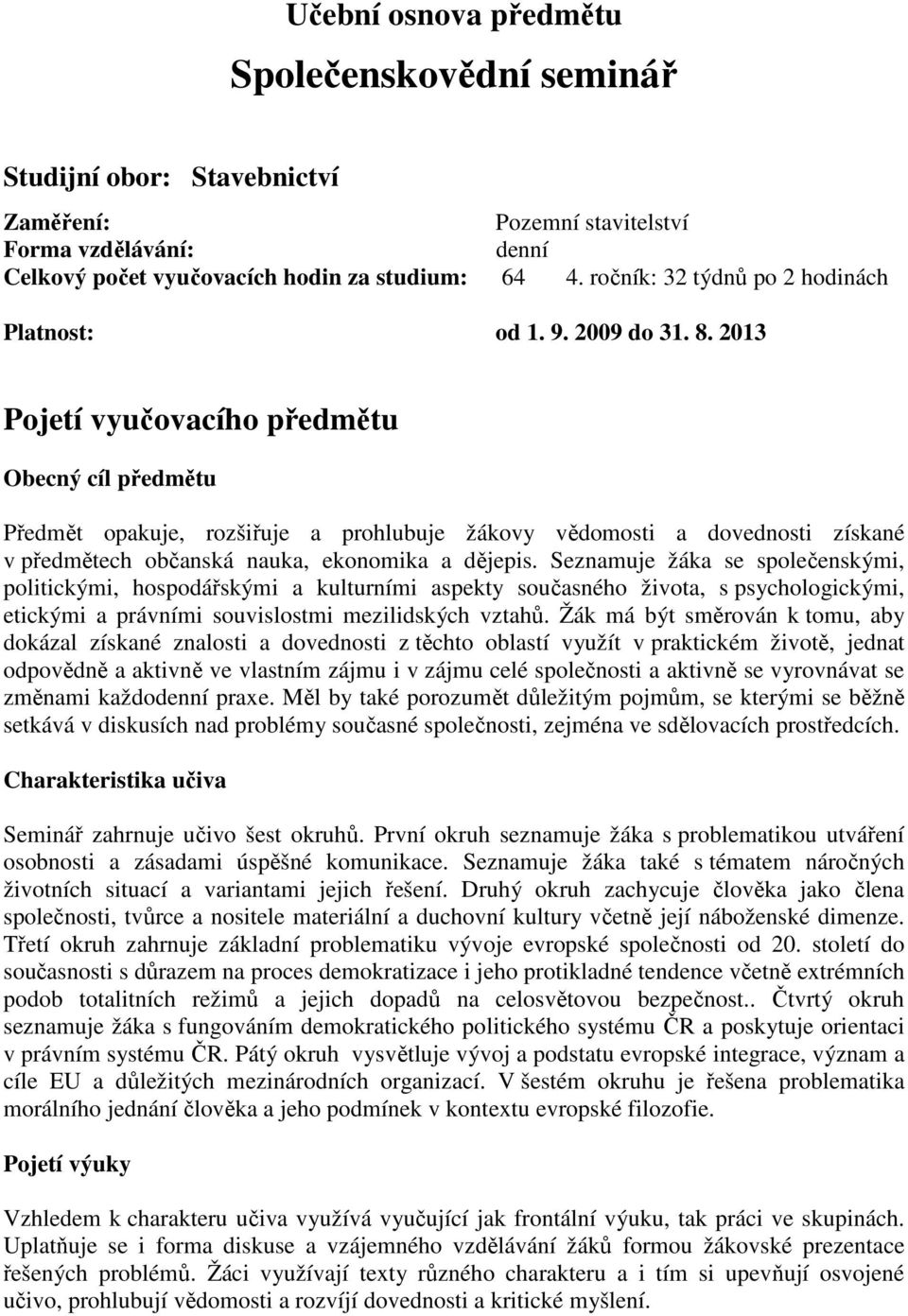 2013 Pojetí vyučovacího předmětu Obecný cíl předmětu Předmět opakuje, rozšiřuje a prohlubuje žákovy vědomosti a dovednosti získané v předmětech občanská nauka, ekonomika a dějepis.