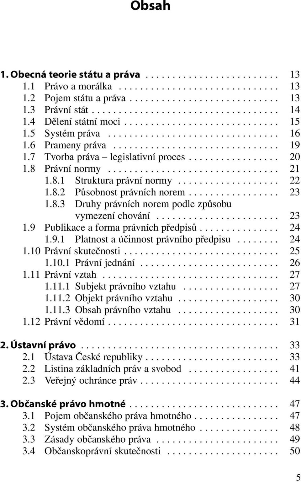 8 Právní normy................................ 21 1.8.1 Struktura právní normy................... 22 1.8.2 Působnost právních norem................. 23 1.8.3 Druhy právních norem podle způsobu vymezení chování.