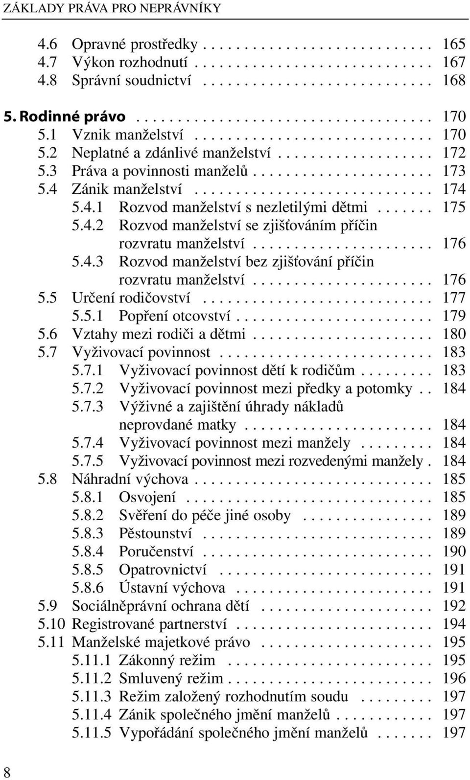 ..................... 173 5.4 Zánik manželství............................. 174 5.4.1 Rozvod manželství s nezletilými dětmi....... 175 5.4.2 Rozvod manželství se zjišťováním příčin rozvratu manželství.