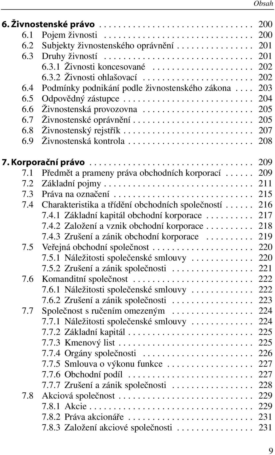 5 Odpovědný zástupce........................... 204 6.6 Živnostenská provozovna....................... 205 6.7 Živnostenské oprávnění......................... 205 6.8 Živnostenský rejstřík........................... 207 6.