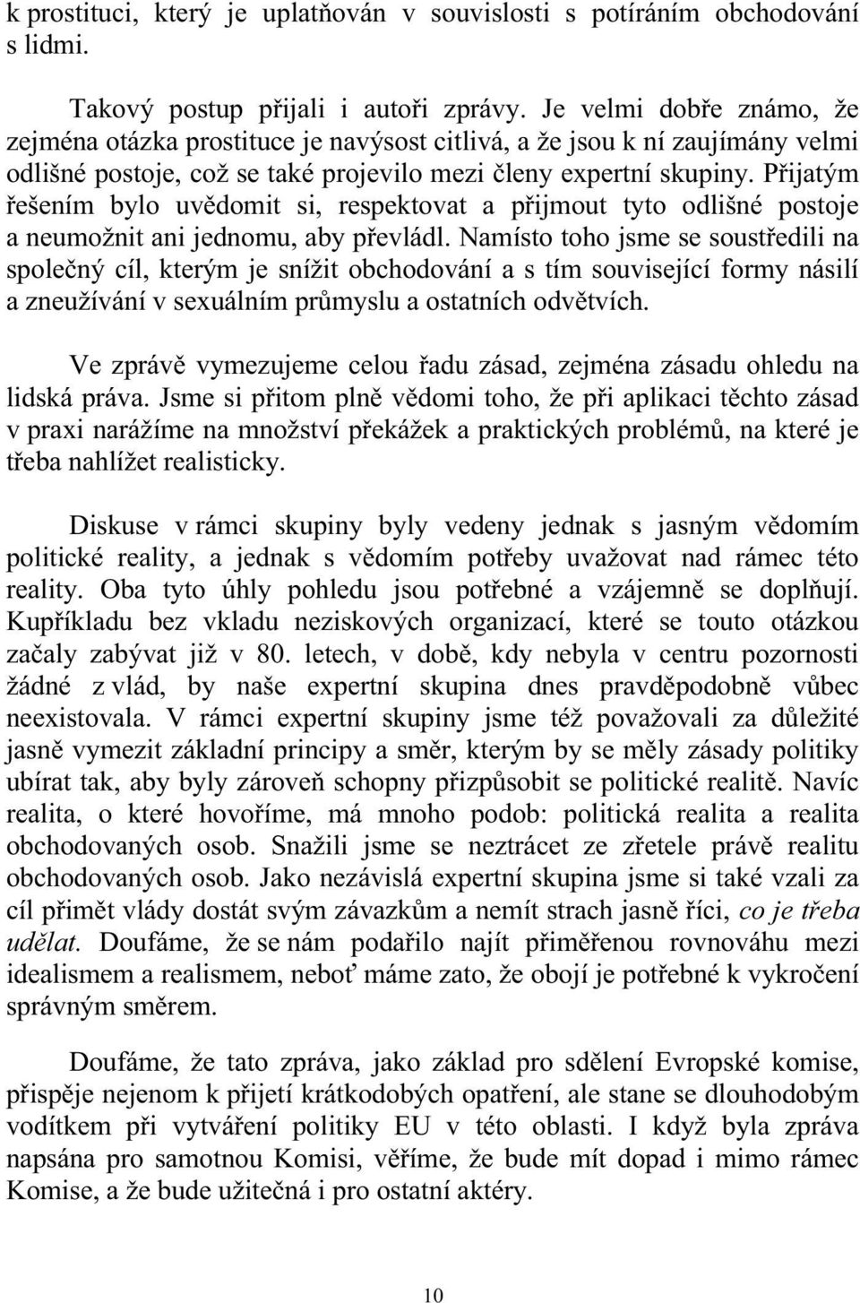 Přijatým řešením bylo uvědomit si, respektovat a přijmout tyto odlišné postoje a neumožnit ani jednomu, aby převládl.