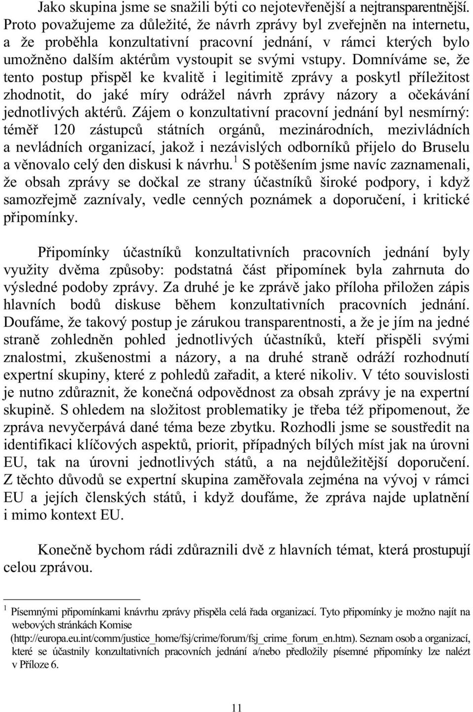 Domníváme se, že tento postup přispěl ke kvalitě i legitimitě zprávy a poskytl příležitost zhodnotit, do jaké míry odrážel návrh zprávy názory a očekávání jednotlivých aktérů.