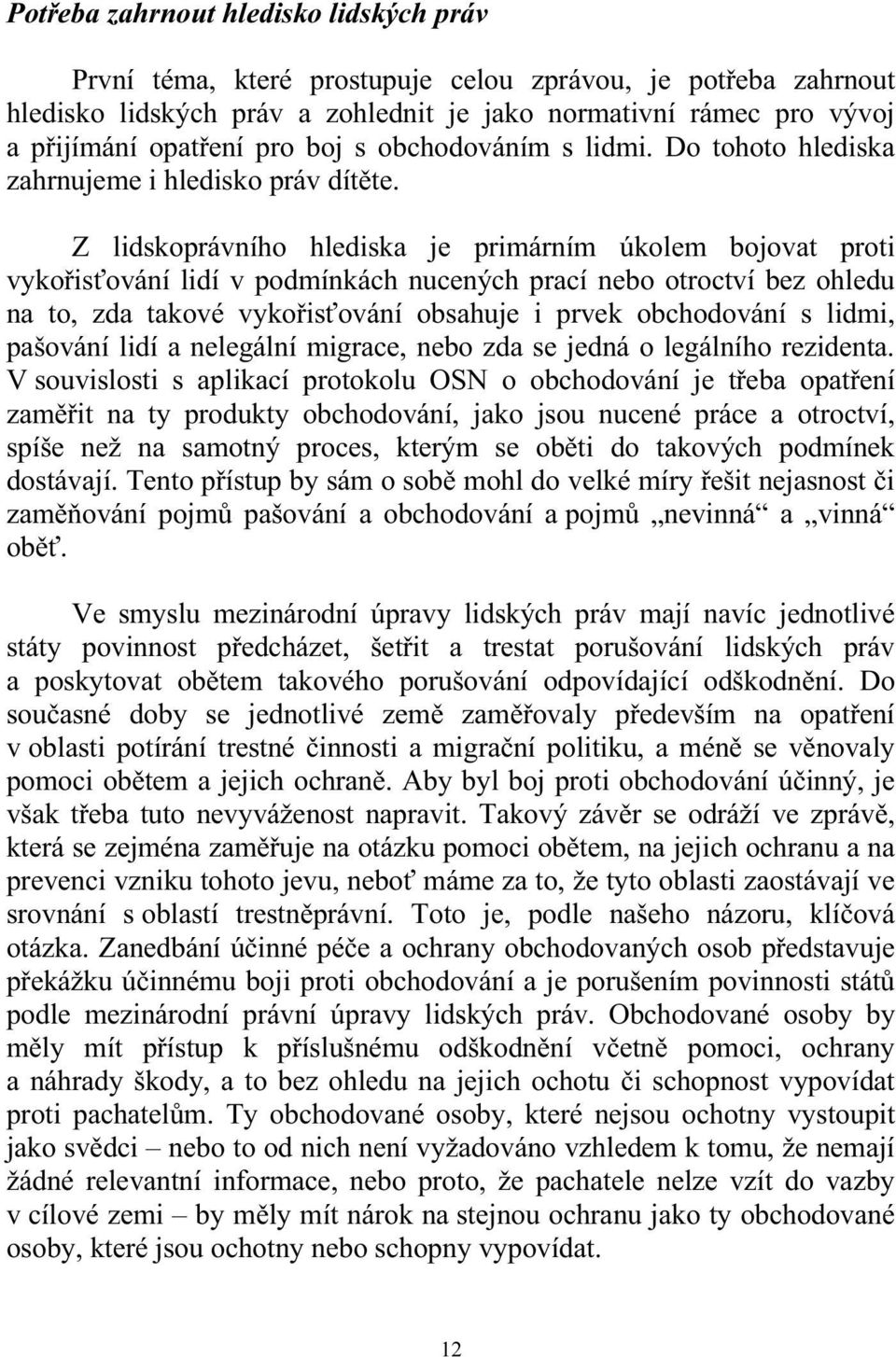 Z lidskoprávního hlediska je primárním úkolem bojovat proti vykořisťování lidí v podmínkách nucených prací nebo otroctví bez ohledu na to, zda takové vykořisťování obsahuje i prvek obchodování s