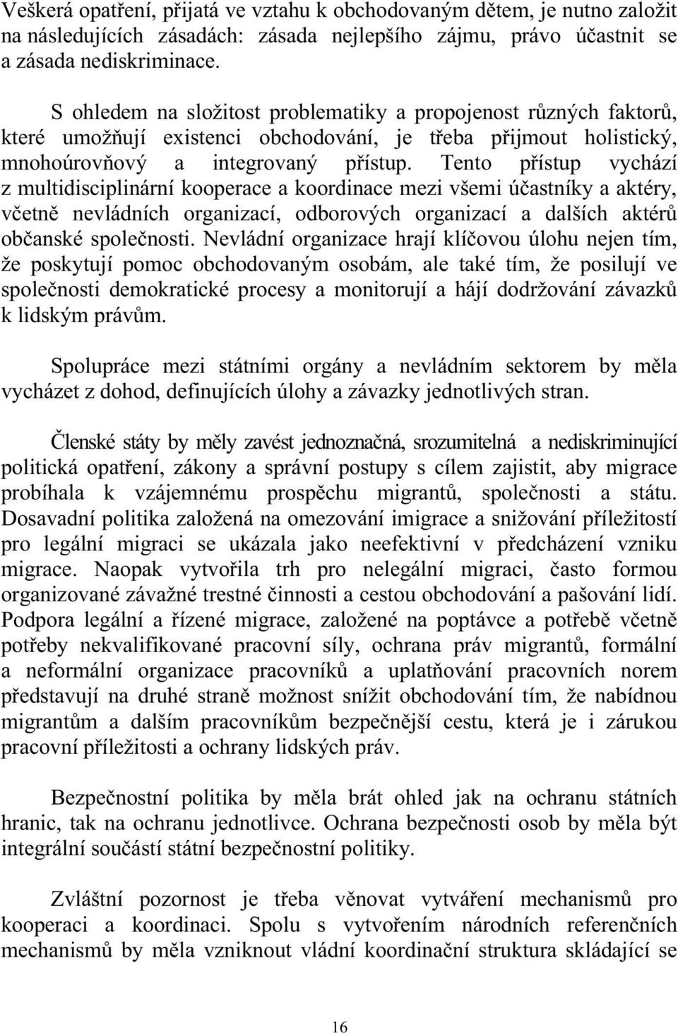 Tento přístup vychází z multidisciplinární kooperace a koordinace mezi všemi účastníky a aktéry, včetně nevládních organizací, odborových organizací a dalších aktérů občanské společnosti.