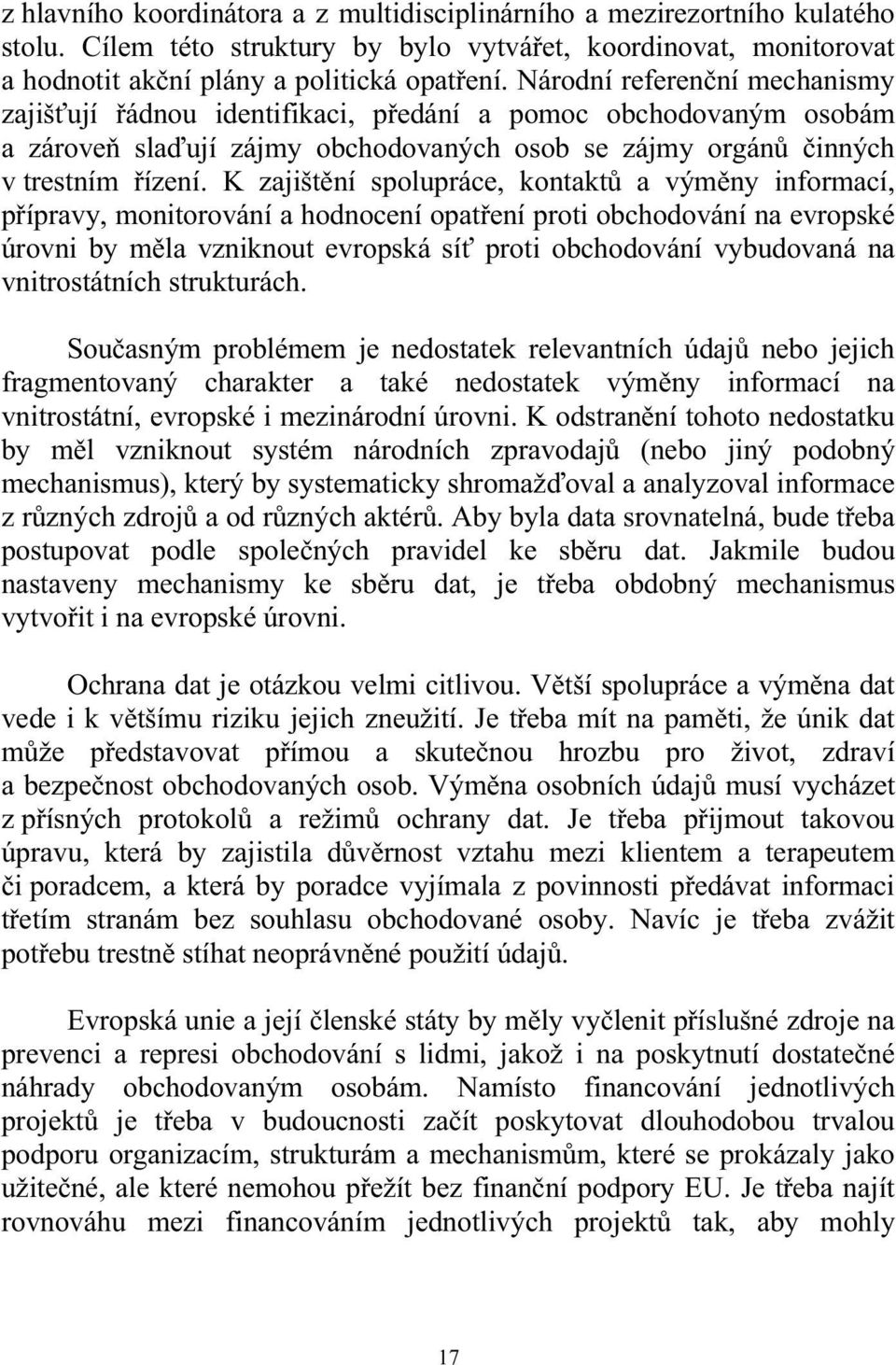 K zajištění spolupráce, kontaktů a výměny informací, přípravy, monitorování a hodnocení opatření proti obchodování na evropské úrovni by měla vzniknout evropská síť proti obchodování vybudovaná na