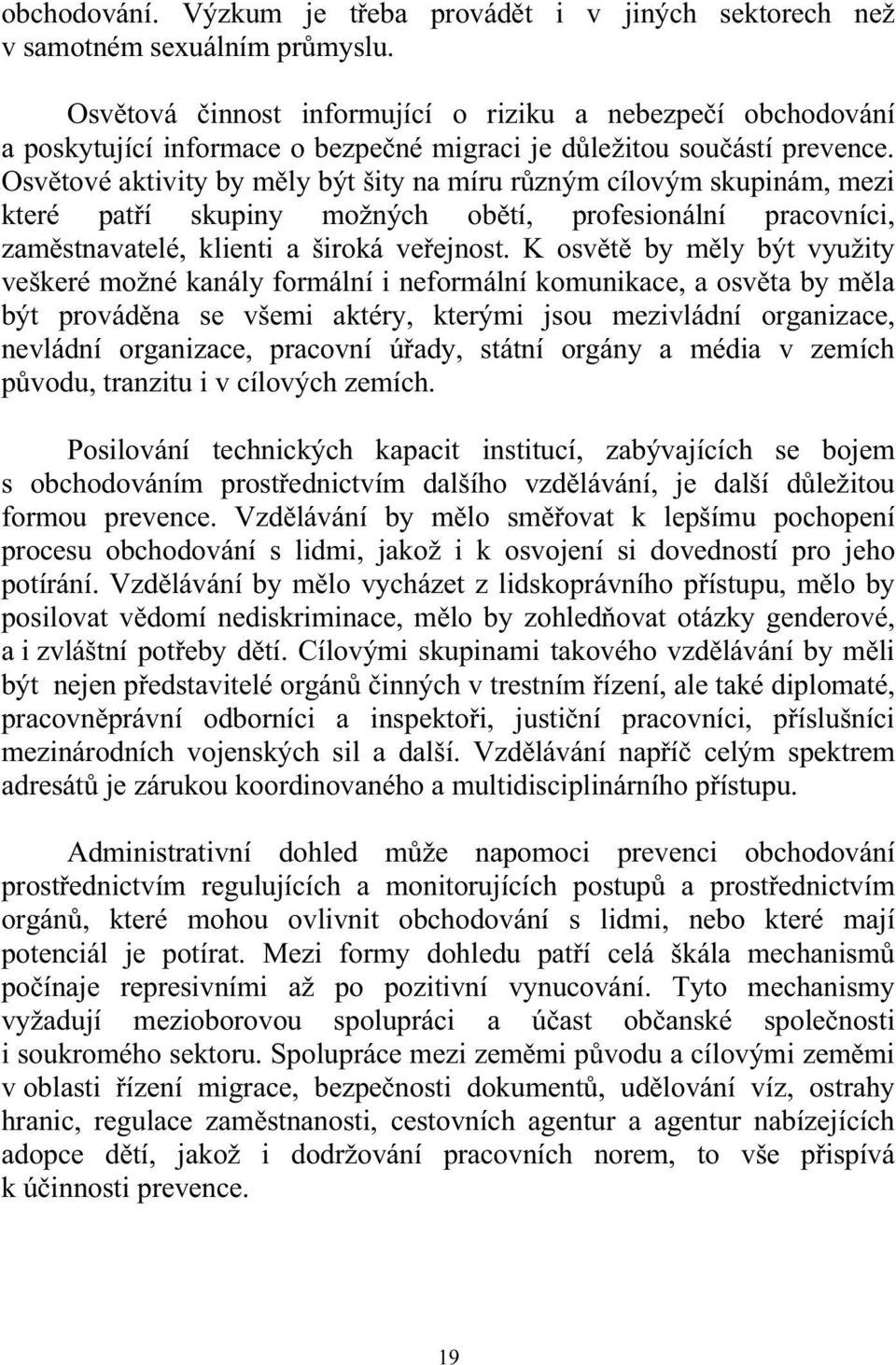 Osvětové aktivity by měly být šity na míru různým cílovým skupinám, mezi které patří skupiny možných obětí, profesionální pracovníci, zaměstnavatelé, klienti a široká veřejnost.