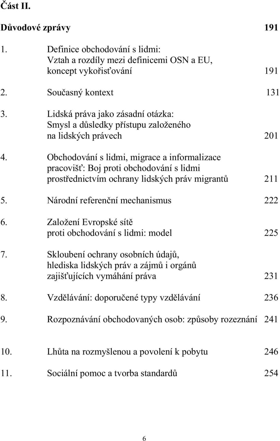 Obchodování s lidmi, migrace a informalizace pracovišť: Boj proti obchodování s lidmi prostřednictvím ochrany lidských práv migrantů 211 5. Národní referenční mechanismus 222 6.