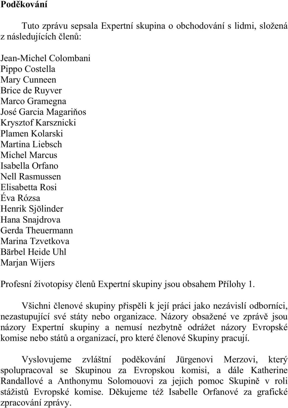 Bärbel Heide Uhl Marjan Wijers Profesní životopisy členů Expertní skupiny jsou obsahem Přílohy 1.