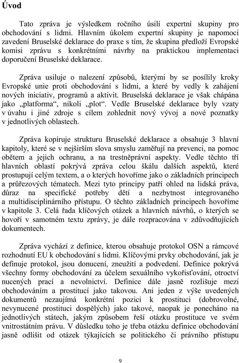 Bruselské deklarace. Zpráva usiluje o nalezení způsobů, kterými by se posílily kroky Evropské unie proti obchodování s lidmi, a které by vedly k zahájení nových iniciativ, programů a aktivit.