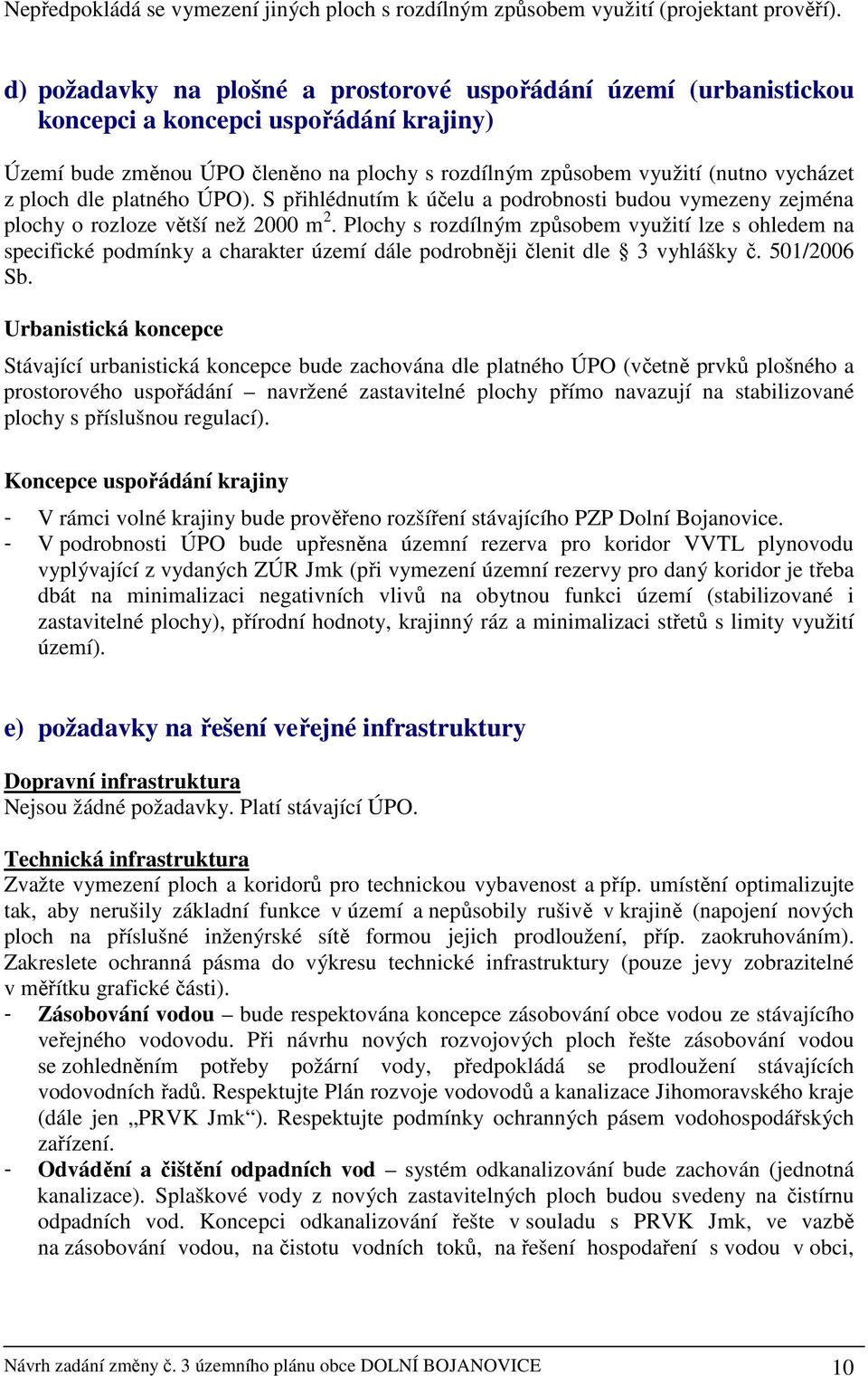 ploch dle platného ÚPO). S přihlédnutím k účelu a podrobnosti budou vymezeny zejména plochy o rozloze větší než 2000 m 2.
