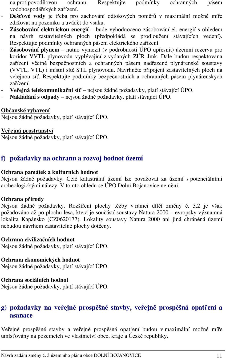 energií s ohledem na návrh zastavitelných ploch (předpokládá se prodloužení stávajících vedení). Respektujte podmínky ochranných pásem elektrického zařízení.