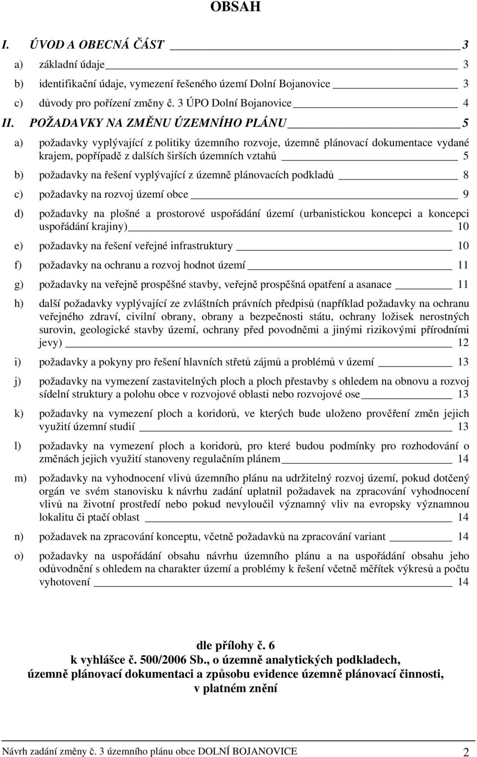 řešení vyplývající z územně plánovacích podkladů 8 c) požadavky na rozvoj území obce 9 d) požadavky na plošné a prostorové uspořádání území (urbanistickou koncepci a koncepci uspořádání krajiny) 10