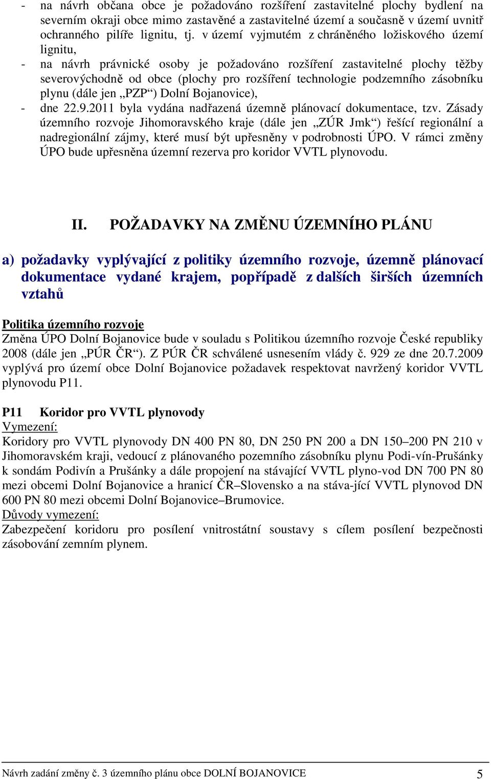 podzemního zásobníku plynu (dále jen PZP ) Dolní Bojanovice), - dne 22.9.2011 byla vydána nadřazená územně plánovací dokumentace, tzv.