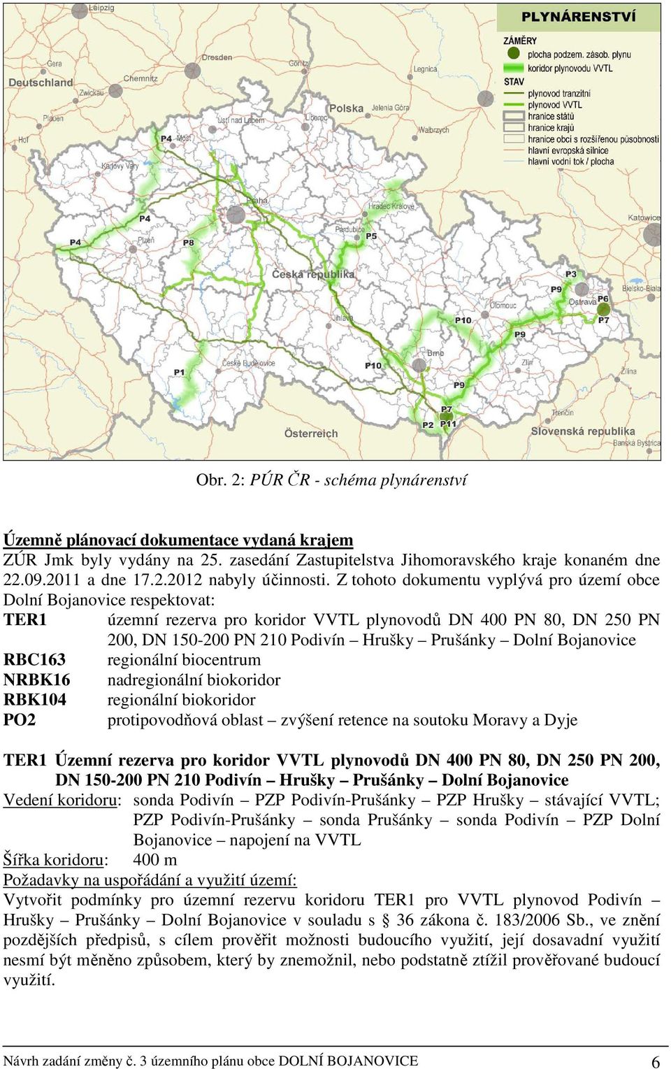 Bojanovice RBC163 regionální biocentrum NRBK16 nadregionální biokoridor RBK104 regionální biokoridor PO2 protipovodňová oblast zvýšení retence na soutoku Moravy a Dyje TER1 Územní rezerva pro koridor
