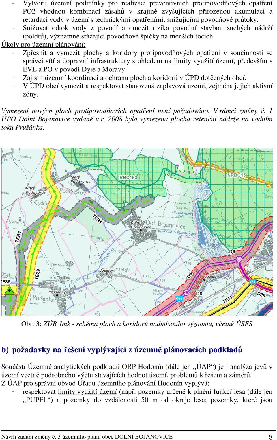 Úkoly pro územní plánování: - Zpřesnit a vymezit plochy a koridory protipovodňových opatření v součinnosti se správci sítí a dopravní infrastruktury s ohledem na limity využití území, především s EVL