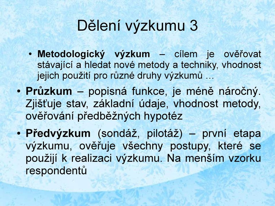 Zjišťuje stav, základní údaje, vhodnost metody, ověřování předběžných hypotéz Předvýzkum (sondáž,