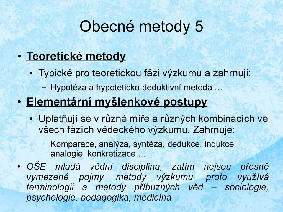 Zahrnuje: Komparace, analýza, syntéza, dedukce, indukce, analogie, konkretizace OŠE mladá vědní disciplina, zatím nejsou