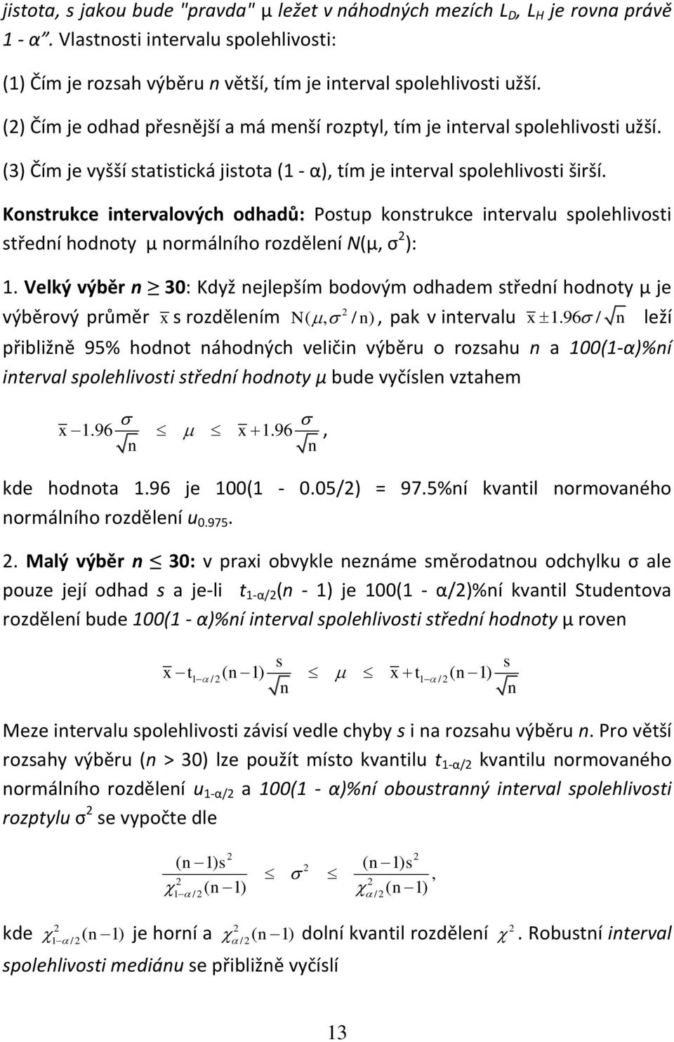 Kostrukce tervalových odhadů: Postup kostrukce tervalu spolehlvost středí hodoty μ ormálího rozděleí N(μ, σ ): 1.