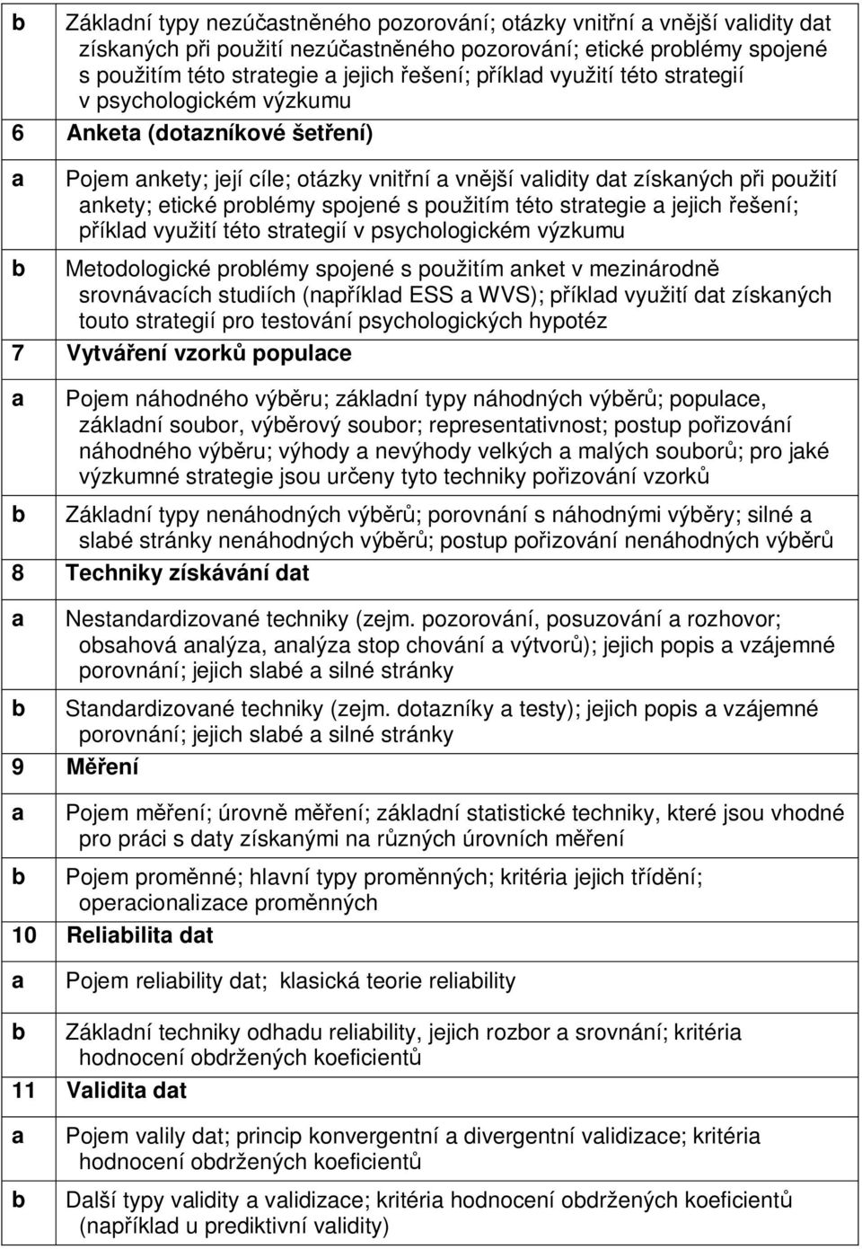 strtegie jejich řešení; příkld využití této strtegií v psychologickém výzkumu Metodologické prolémy spojené s použitím nket v mezinárodně srovnávcích studiích (npříkld ESS WVS); příkld využití dt